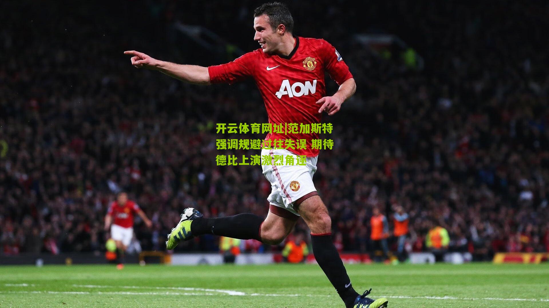 范加斯特强调规避过往失误 期待德比上演激烈角逐