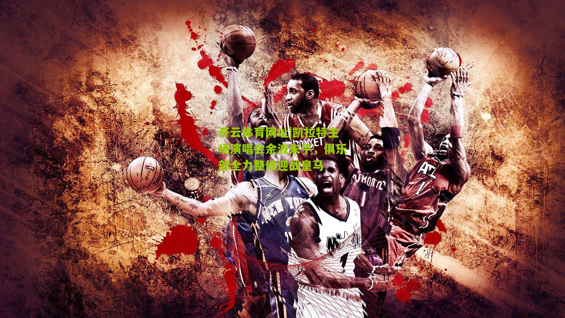 凯拉特主场演唱会余波未平，俱乐部全力整修迎战皇马