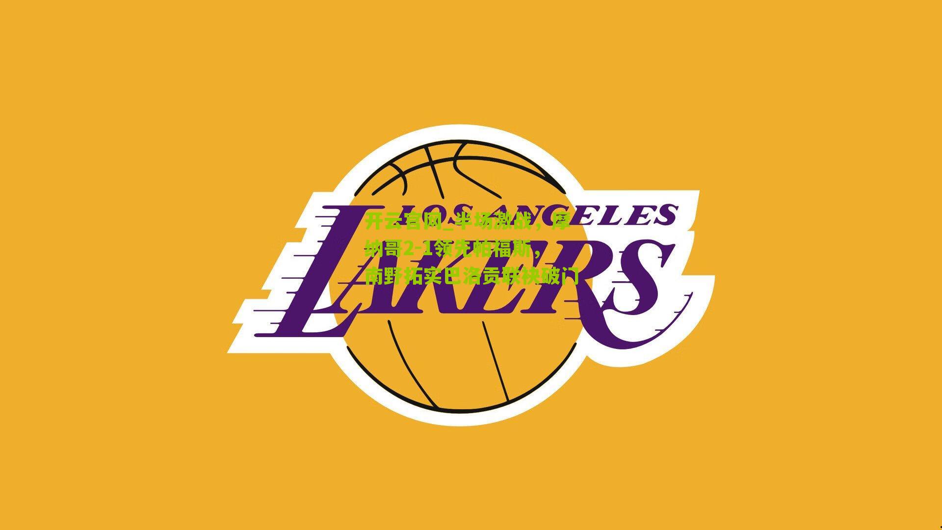 开云官网_半场激战，摩纳哥2-1领先帕福斯，南野拓实巴洛贡联袂破门