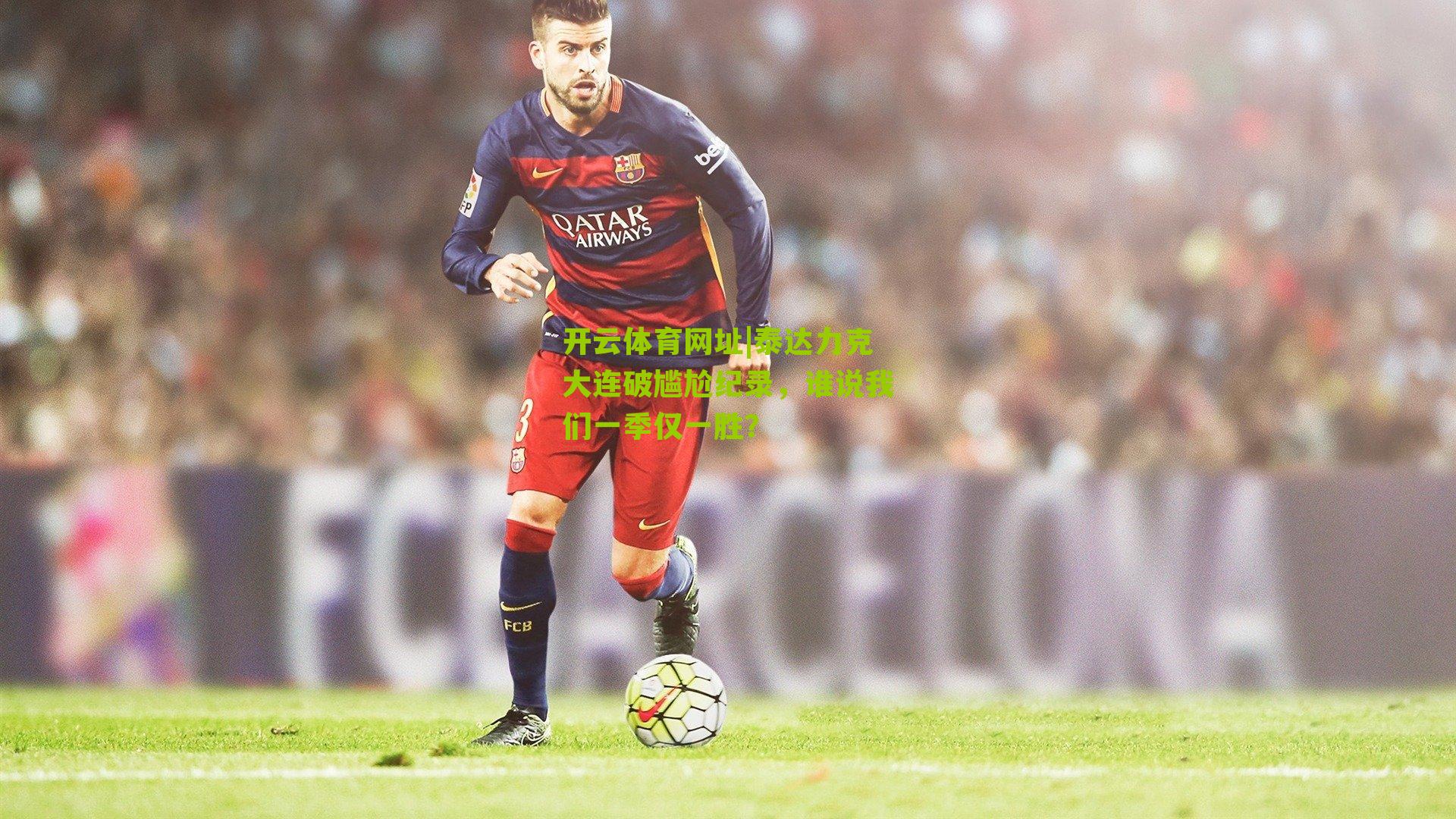 泰达力克大连破尴尬纪录，谁说我们一季仅一胜？